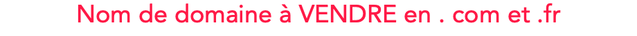 Nom de domaine à VENDRE en . com et .fr
